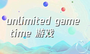 unlimited game time 游戏