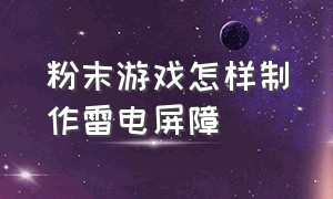 粉末游戏怎样制作雷电屏障