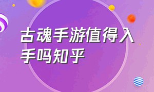 古魂手游值得入手吗知乎