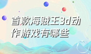 首款海贼王3d动作游戏有哪些