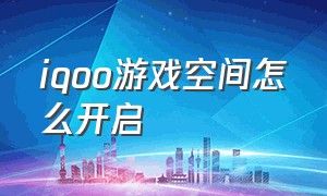 iqoo游戏空间怎么开启