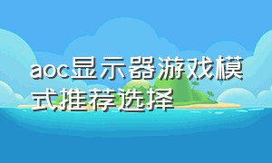 aoc显示器游戏模式推荐选择