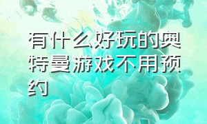 有什么好玩的奥特曼游戏不用预约