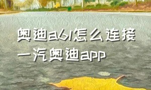 奥迪a6l怎么连接一汽奥迪app