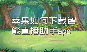 苹果如何下载智能直播助手app