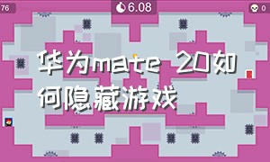 华为mate 20如何隐藏游戏（华为mate20隐藏软件方法）