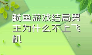 鱿鱼游戏结局男主为什么不上飞机