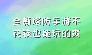 全新塔防手游不花钱也能玩的爽