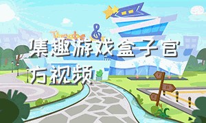 集趣游戏盒子官方视频（集趣游戏盒子官方下载视频）