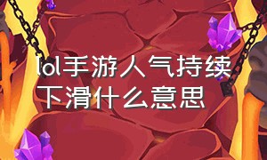 lol手游人气持续下滑什么意思