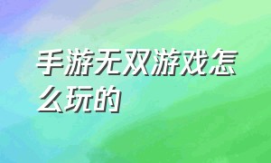 手游无双游戏怎么玩的