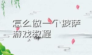 怎么做一个披萨游戏教程