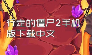 行走的僵尸2手机版下载中文（步行僵尸2安卓汉化版游戏攻略）