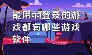 能用qq登录的游戏都有哪些游戏软件