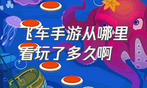 飞车手游从哪里看玩了多久啊（飞车手游从哪里看玩了多久啊苹果）