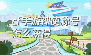 cf手游神使称号怎么获得