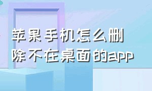 苹果手机怎么删除不在桌面的app