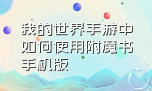 我的世界手游中如何使用附魔书手机版（我的世界手游附魔书怎么附魔装备）