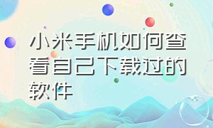 小米手机如何查看自己下载过的软件