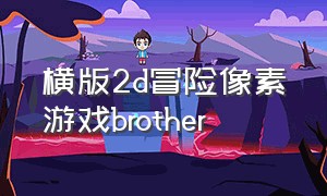 横版2d冒险像素游戏brother