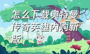 怎么下载奥特曼传奇英雄内购新版