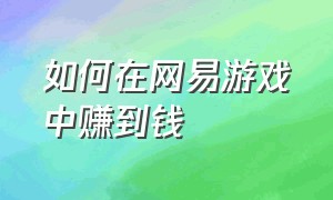 如何在网易游戏中赚到钱