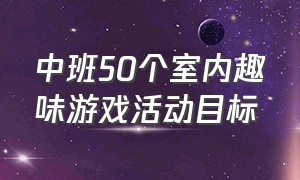 中班50个室内趣味游戏活动目标