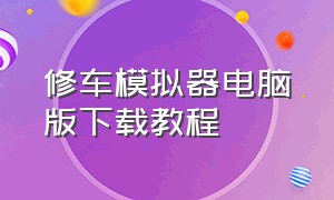 修车模拟器电脑版下载教程