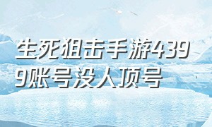 生死狙击手游4399账号没人顶号