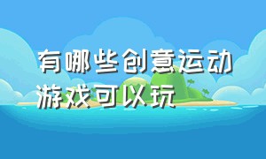 有哪些创意运动游戏可以玩