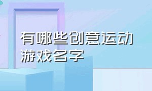 有哪些创意运动游戏名字