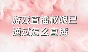 游戏直播权限已通过怎么直播