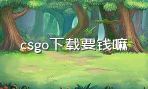 csgo下载要钱嘛