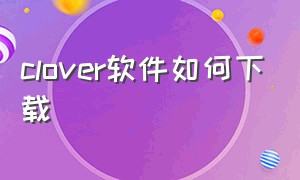 clover软件如何下载（clover下载）