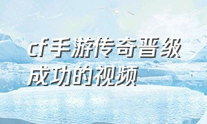 cf手游传奇晋级成功的视频