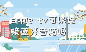 apple tv可以连接蓝牙音箱吗