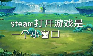 steam打开游戏是一个小窗口