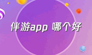 伴游app 哪个好