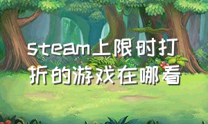 steam上限时打折的游戏在哪看