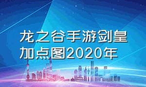 龙之谷手游剑皇加点图2020年（龙之谷手游剑皇详细的加点推荐）