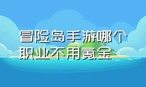 冒险岛手游哪个职业不用氪金