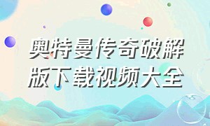 奥特曼传奇破解版下载视频大全