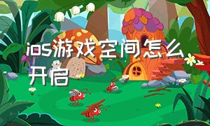 ios游戏空间怎么开启（苹果游戏中心怎么切换开启）