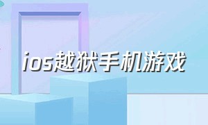 ios越狱手机游戏（iphone越狱免费游戏网站）