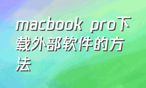 macbook pro下载外部软件的方法