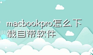 macbookpro怎么下载自带软件