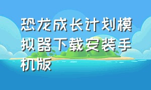 恐龙成长计划模拟器下载安装手机版