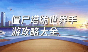 僵尸塔防世界手游攻略大全