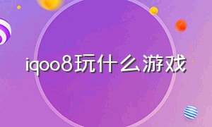 iqoo8玩什么游戏