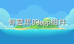 有意思的app组件